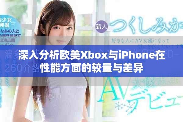 深入分析欧美Xbox与iPhone在性能方面的较量与差异