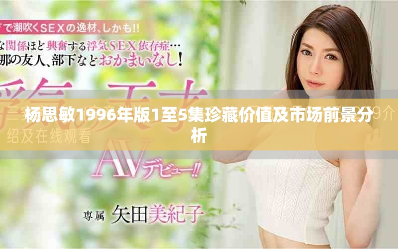 杨思敏1996年版1至5集珍藏价值及市场前景分析