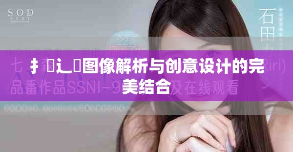 扌喿辶畐图像解析与创意设计的完美结合