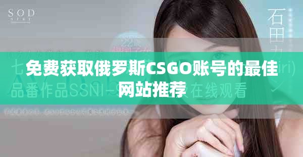 免费获取俄罗斯CSGO账号的最佳网站推荐