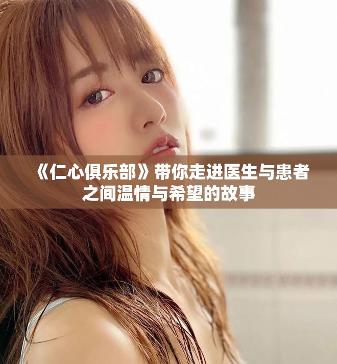 《仁心俱乐部》带你走进医生与患者之间温情与希望的故事