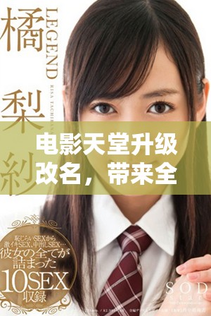 电影天堂升级改名，带来全新观影体验与服务提升