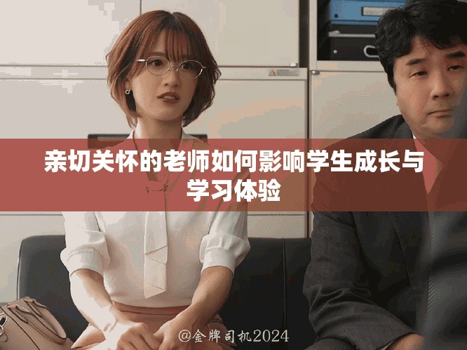 亲切关怀的老师如何影响学生成长与学习体验