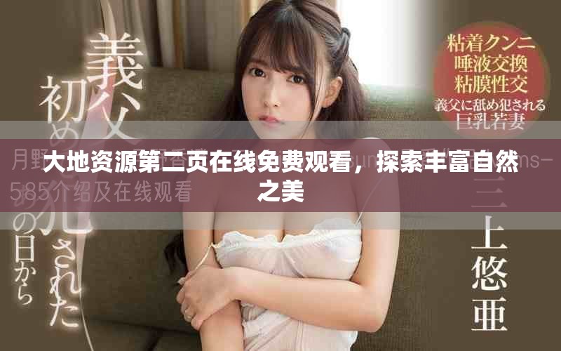 大地资源第二页在线免费观看，探索丰富自然之美