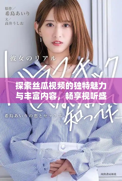 探索丝瓜视频的独特魅力与丰富内容，畅享视听盛宴