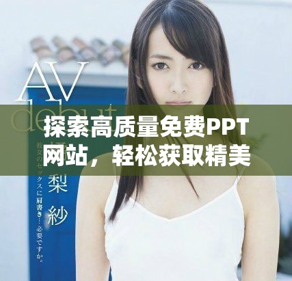 探索高质量免费PPT网站，轻松获取精美成品演示文稿