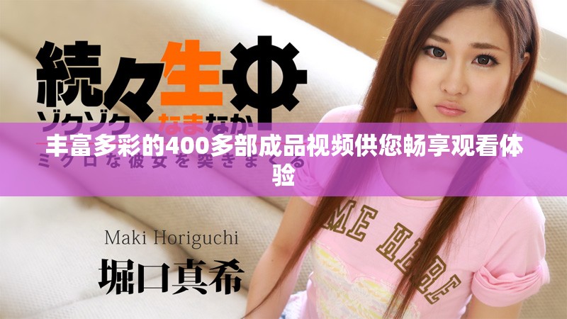 丰富多彩的400多部成品视频供您畅享观看体验