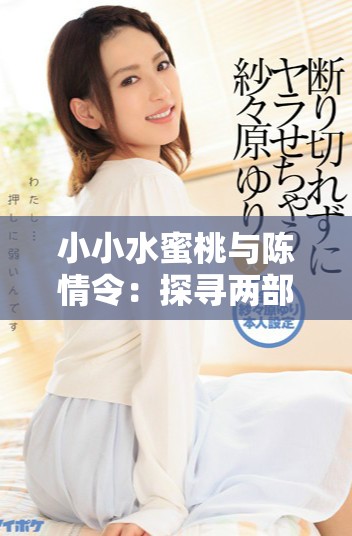 小小水蜜桃与陈情令：探寻两部剧的故事深度与角色魅力