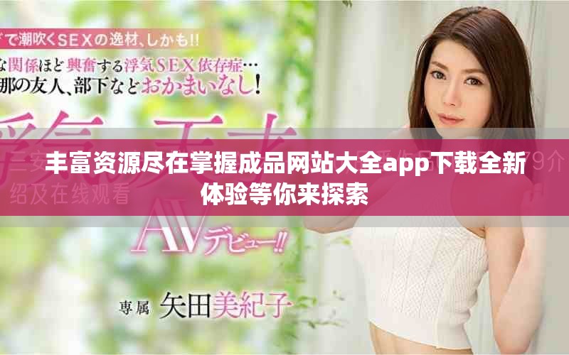 丰富资源尽在掌握成品网站大全app下载全新体验等你来探索
