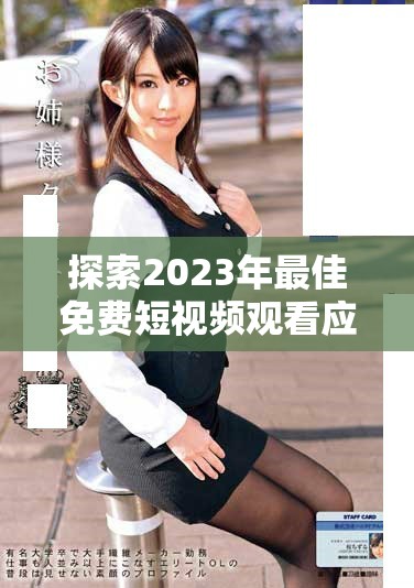 探索2023年最佳免费短视频观看应用程序全指南