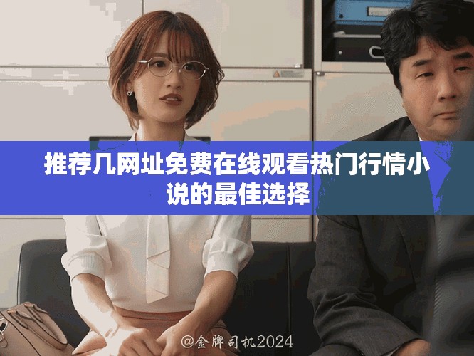 推荐几网址免费在线观看热门行情小说的最佳选择