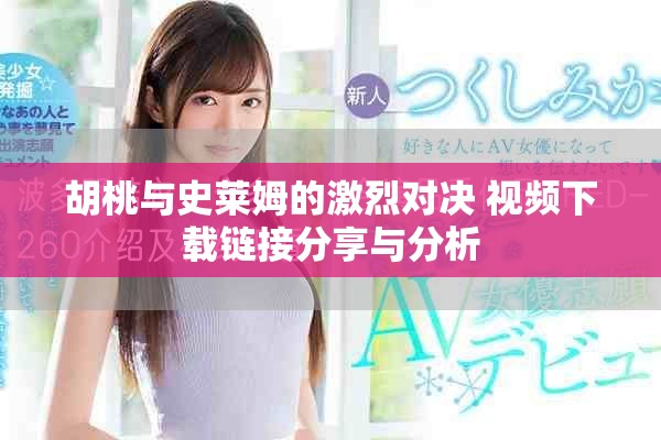胡桃与史莱姆的激烈对决 视频下载链接分享与分析