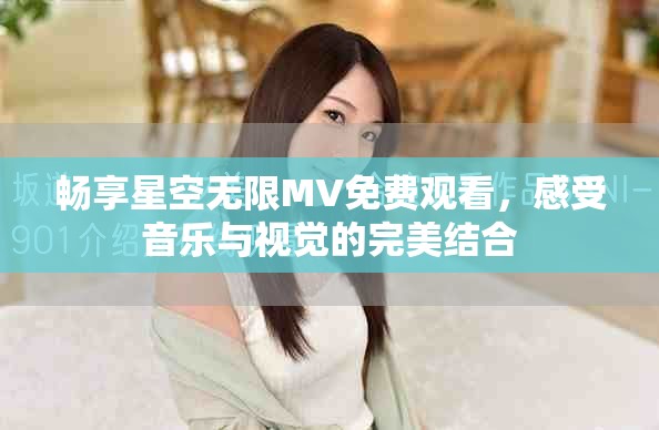 畅享星空无限MV免费观看，感受音乐与视觉的完美结合