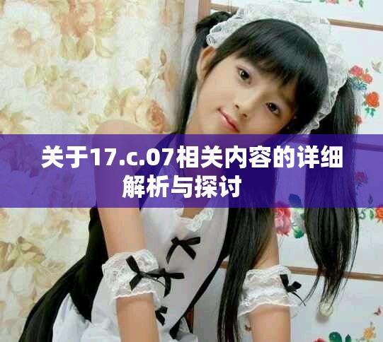 关于17.c.07相关内容的详细解析与探讨   
