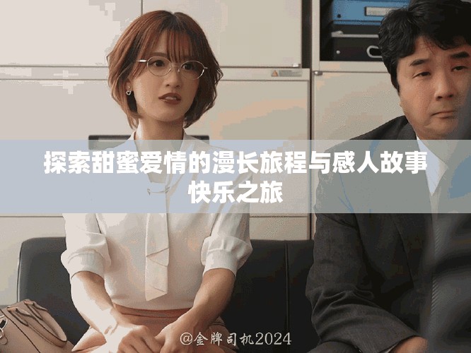 探索甜蜜爱情的漫长旅程与感人故事快乐之旅