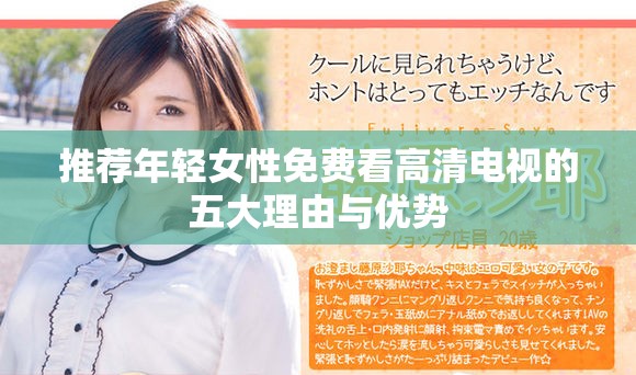 推荐年轻女性免费看高清电视的五大理由与优势