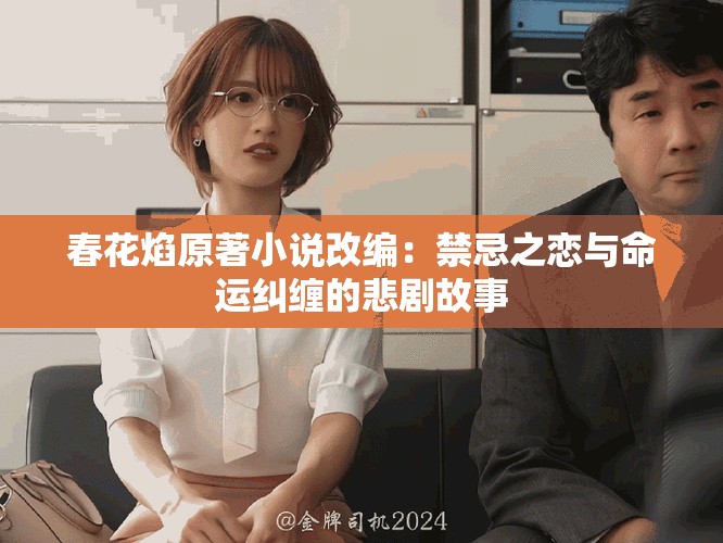 春花焰原著小说改编：禁忌之恋与命运纠缠的悲剧故事