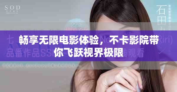 畅享无限电影体验，不卡影院带你飞跃视界极限