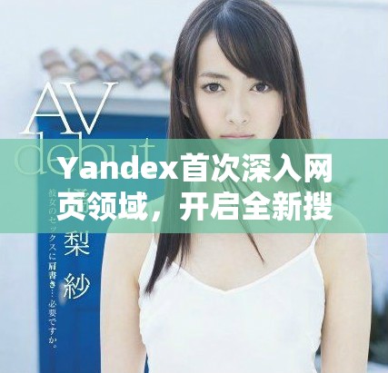 Yandex首次深入网页领域，开启全新搜索体验