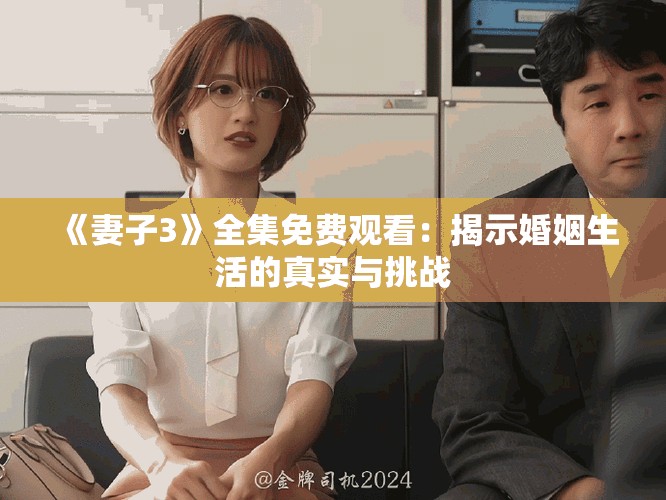 《妻子3》全集免费观看：揭示婚姻生活的真实与挑战
