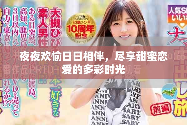 夜夜欢愉日日相伴，尽享甜蜜恋爱的多彩时光