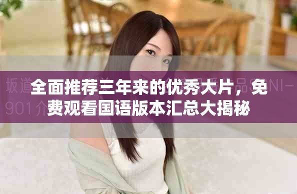 全面推荐三年来的优秀大片，免费观看国语版本汇总大揭秘
