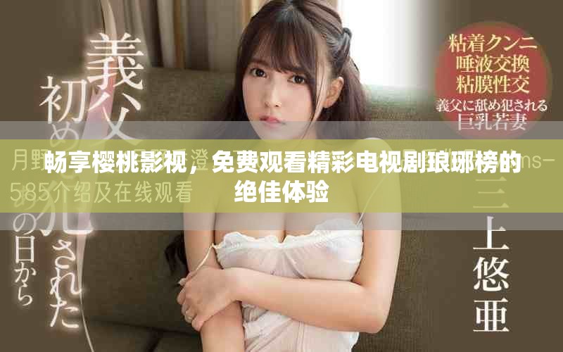 畅享樱桃影视，免费观看精彩电视剧琅琊榜的绝佳体验