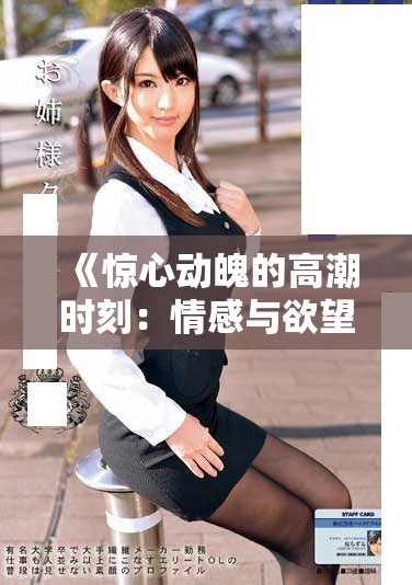 《惊心动魄的高潮时刻：情感与欲望的极致交汇》