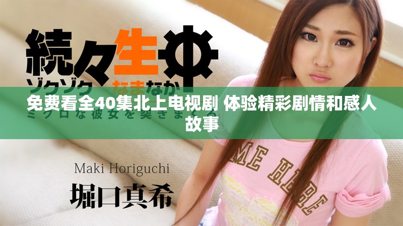 免费看全40集北上电视剧 体验精彩剧情和感人故事