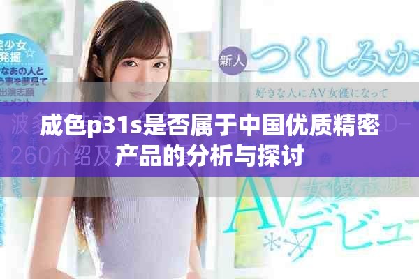 成色p31s是否属于中国优质精密产品的分析与探讨