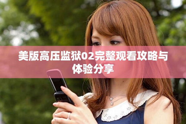 美版高压监狱02完整观看攻略与体验分享