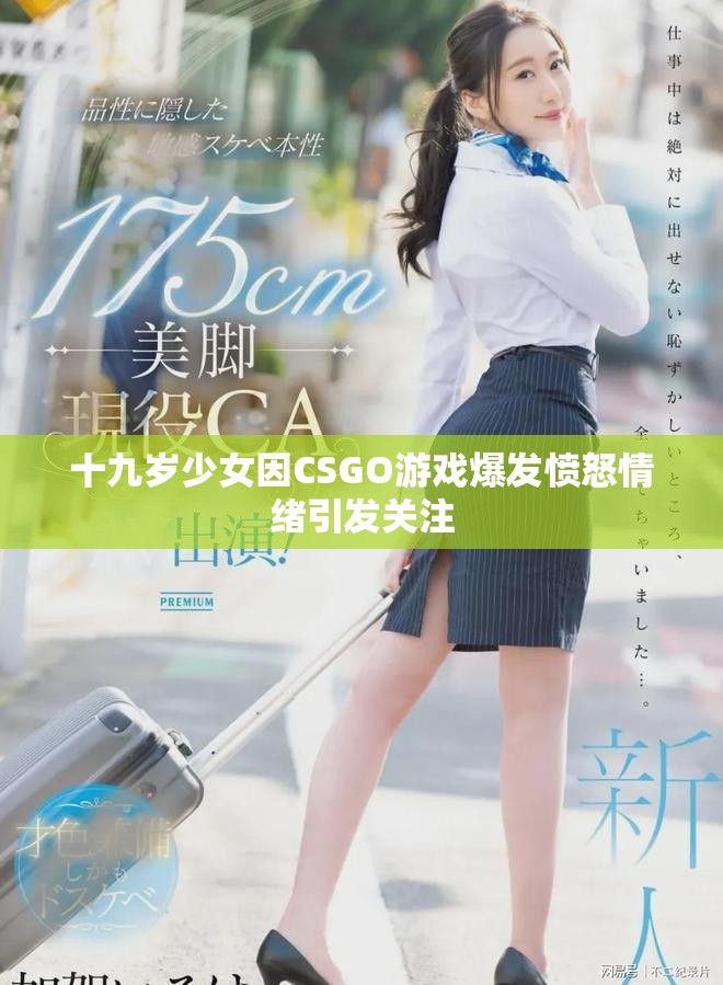 十九岁少女因CSGO游戏爆发愤怒情绪引发关注