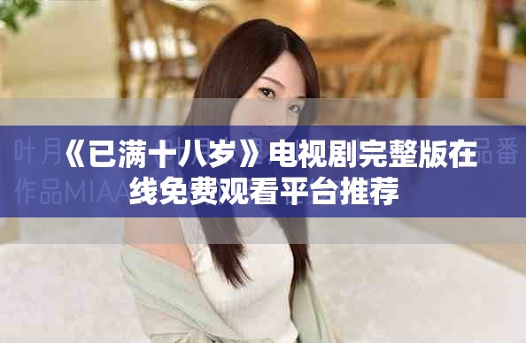 《已满十八岁》电视剧完整版在线免费观看平台推荐