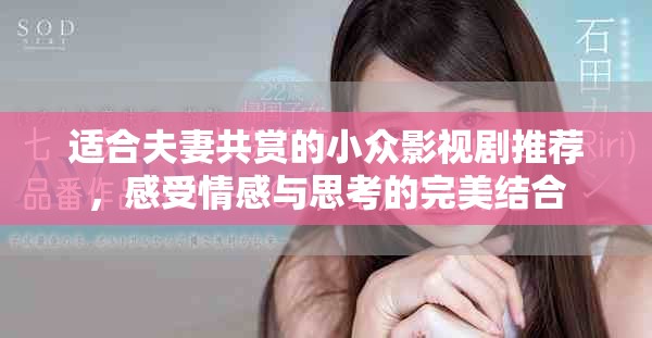 适合夫妻共赏的小众影视剧推荐，感受情感与思考的完美结合