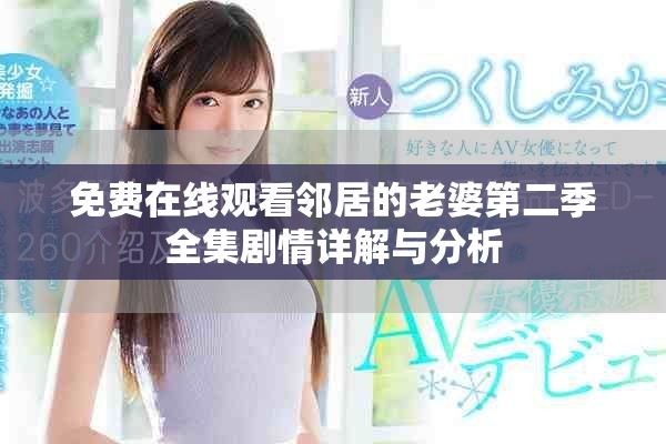 免费在线观看邻居的老婆第二季全集剧情详解与分析