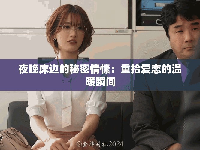夜晚床边的秘密情愫：重拾爱恋的温暖瞬间