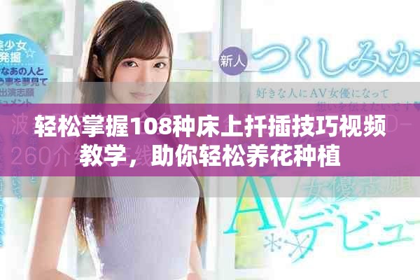 轻松掌握108种床上扦插技巧视频教学，助你轻松养花种植