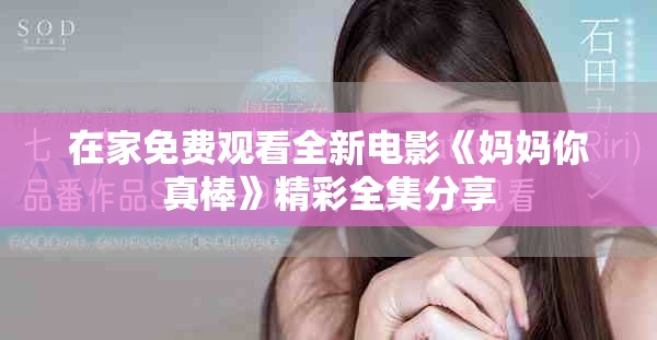 在家免费观看全新电影《妈妈你真棒》精彩全集分享