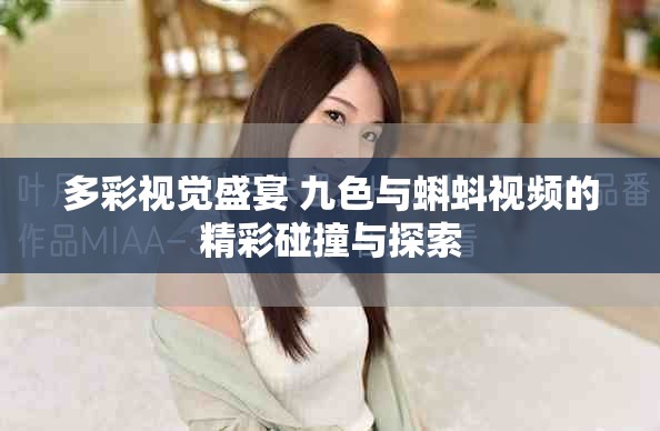 多彩视觉盛宴 九色与蝌蚪视频的精彩碰撞与探索