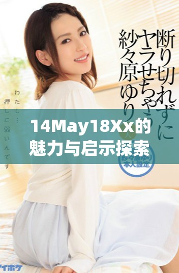 14May18Xx的魅力与启示探索与分享的奇妙之旅