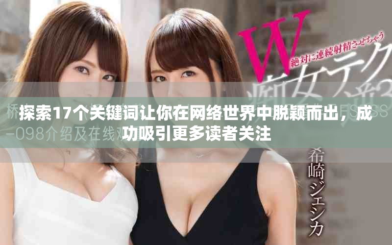 探索17个关键词让你在网络世界中脱颖而出，成功吸引更多读者关注