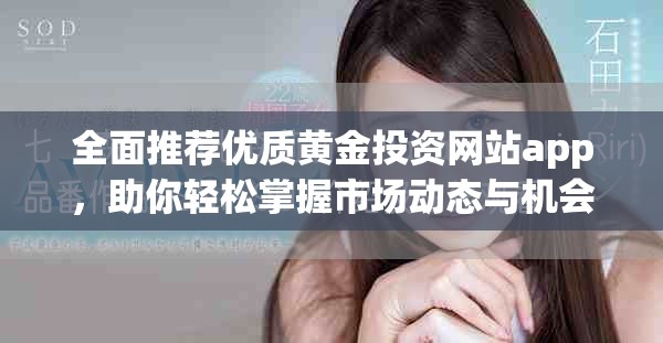 全面推荐优质黄金投资网站app，助你轻松掌握市场动态与机会