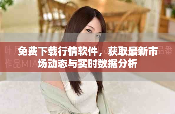 免费下载行情软件，获取最新市场动态与实时数据分析