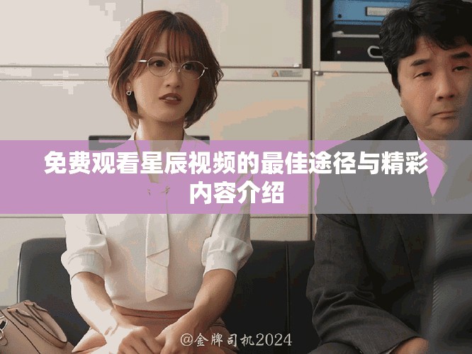 免费观看星辰视频的最佳途径与精彩内容介绍