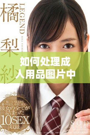 如何处理成人用品图片中不当裸露部分的有效方法
