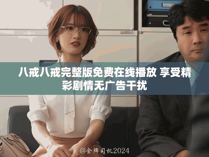 八戒八戒完整版免费在线播放 享受精彩剧情无广告干扰