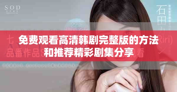 免费观看高清韩剧完整版的方法和推荐精彩剧集分享