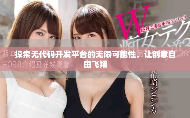 探索无代码开发平台的无限可能性，让创意自由飞翔