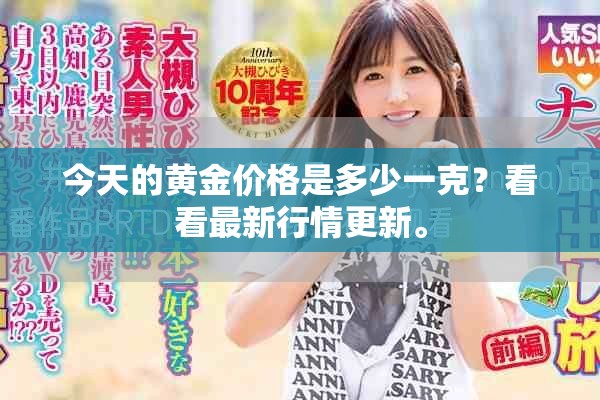今天的黄金价格是多少一克？看看最新行情更新。