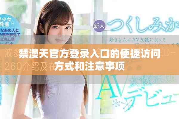 禁漫天官方登录入口的便捷访问方式和注意事项